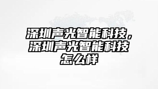 深圳聲光智能科技，深圳聲光智能科技怎么樣