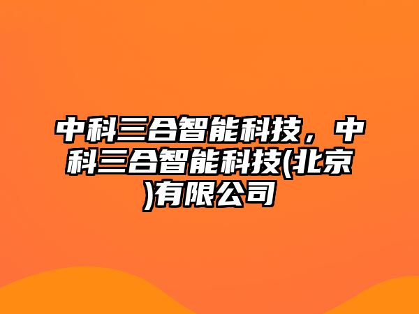 中科三合智能科技，中科三合智能科技(北京)有限公司