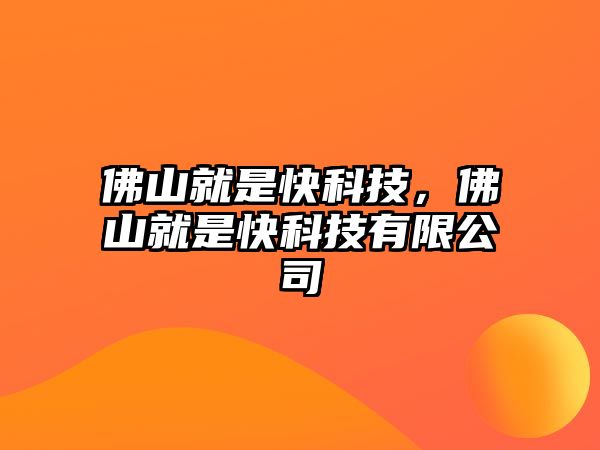 佛山就是快科技，佛山就是快科技有限公司