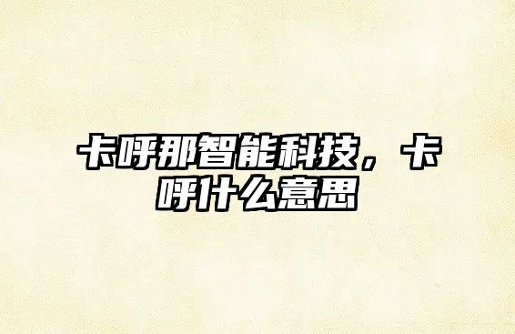 卡呼那智能科技，卡呼什么意思