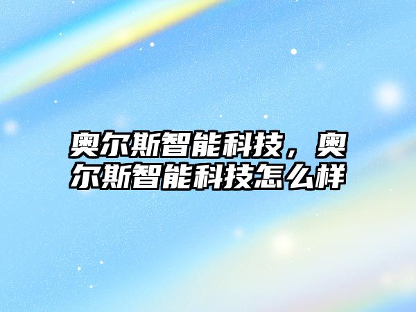 奧爾斯智能科技，奧爾斯智能科技怎么樣