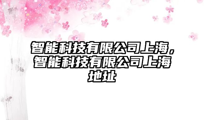 智能科技有限公司上海，智能科技有限公司上海地址