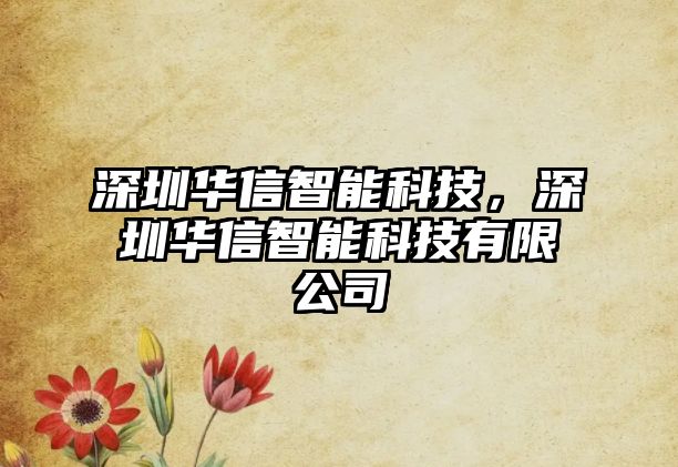 深圳華信智能科技，深圳華信智能科技有限公司