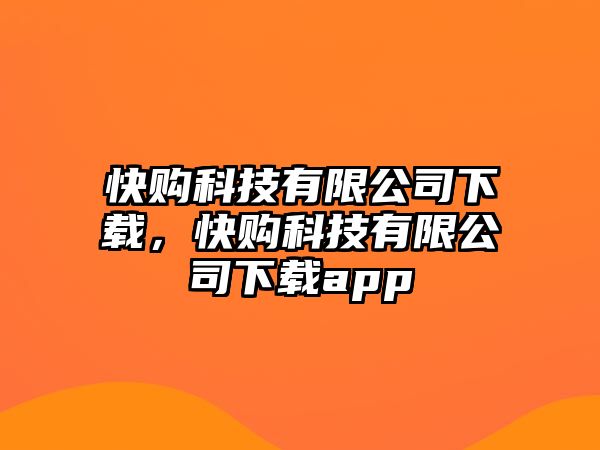 快購科技有限公司下載，快購科技有限公司下載app