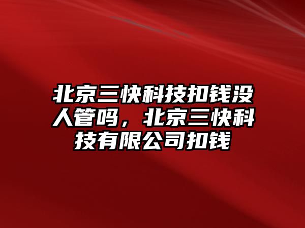 北京三快科技扣錢沒人管嗎，北京三快科技有限公司扣錢