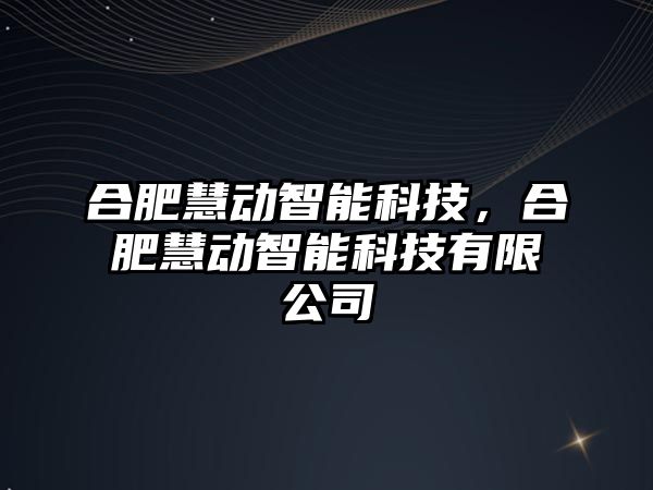 合肥慧動智能科技，合肥慧動智能科技有限公司