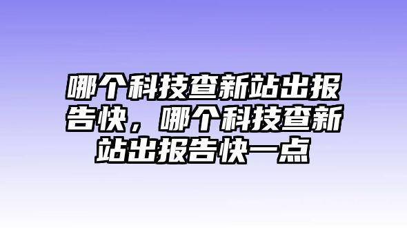 哪個科技查新站出報告快，哪個科技查新站出報告快一點