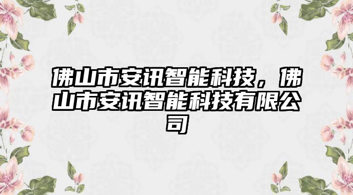 佛山市安訊智能科技，佛山市安訊智能科技有限公司