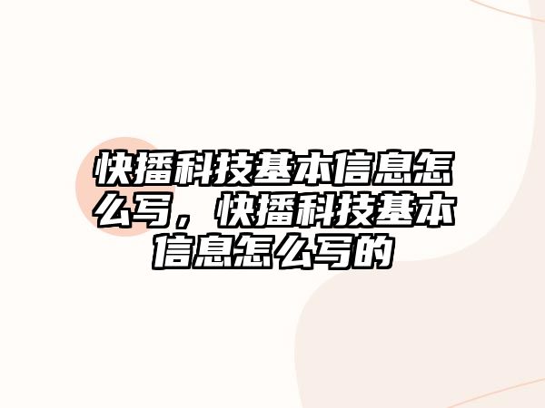 快播科技基本信息怎么寫，快播科技基本信息怎么寫的