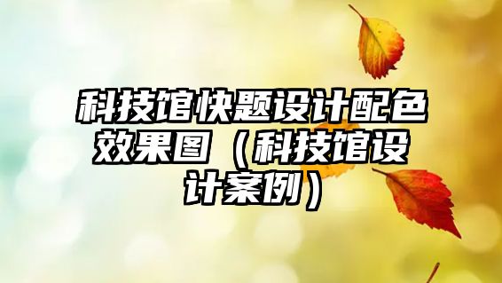 科技館快題設(shè)計配色效果圖（科技館設(shè)計案例）