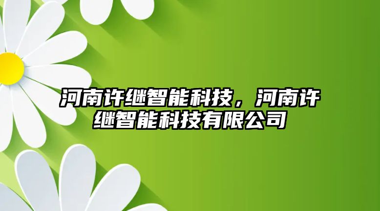 河南許繼智能科技，河南許繼智能科技有限公司