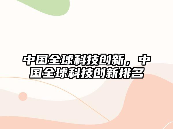 中國全球科技創(chuàng)新，中國全球科技創(chuàng)新排名