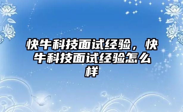 快?？萍济嬖嚱涷?，快牛科技面試經驗怎么樣