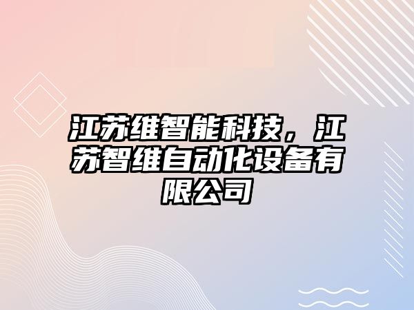 江蘇維智能科技，江蘇智維自動(dòng)化設(shè)備有限公司