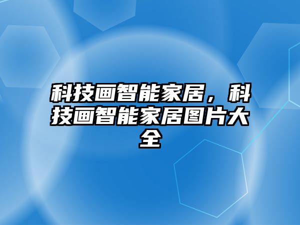 科技畫智能家居，科技畫智能家居圖片大全