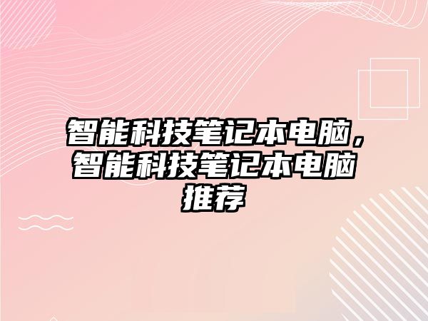 智能科技筆記本電腦，智能科技筆記本電腦推薦