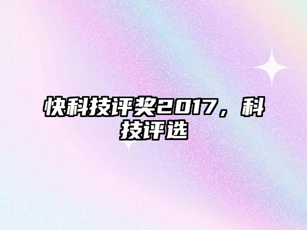 快科技評獎2017，科技評選