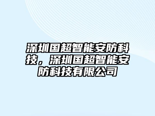 深圳國超智能安防科技，深圳國超智能安防科技有限公司