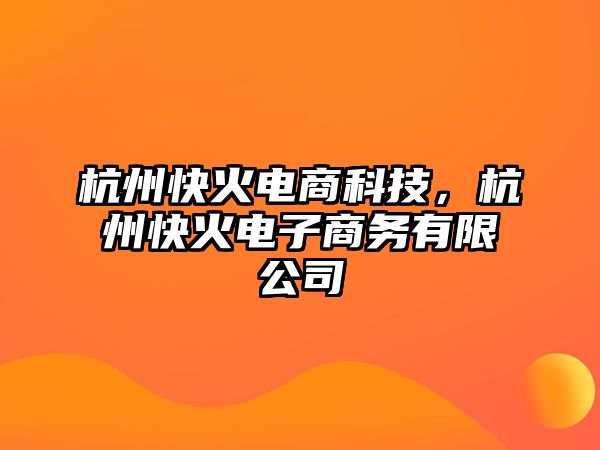 杭州快火電商科技，杭州快火電子商務(wù)有限公司