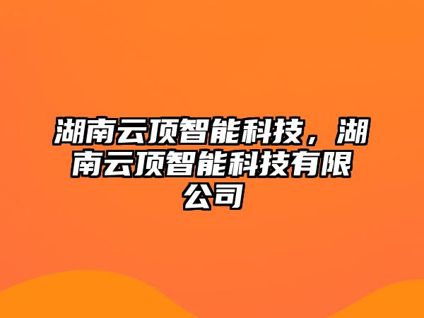 湖南云頂智能科技，湖南云頂智能科技有限公司