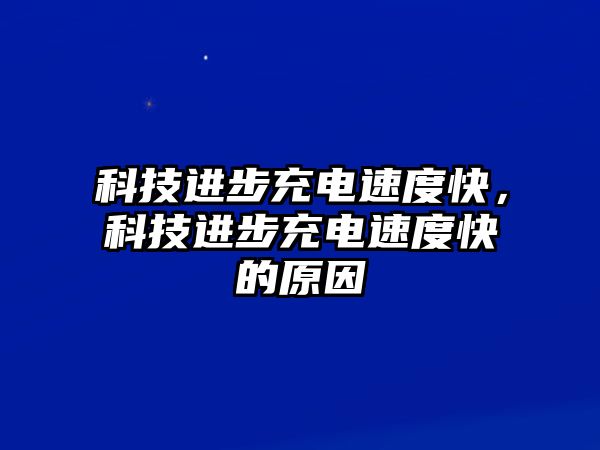 科技進(jìn)步充電速度快，科技進(jìn)步充電速度快的原因