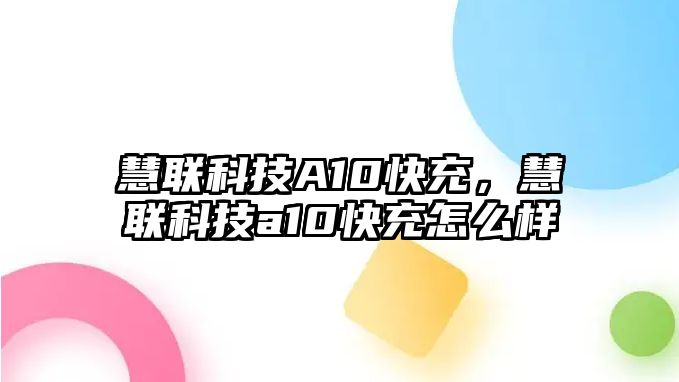 慧聯(lián)科技A10快充，慧聯(lián)科技a10快充怎么樣