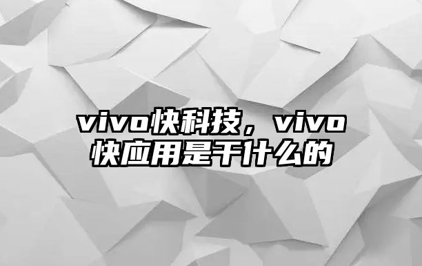 vivo快科技，vivo快應(yīng)用是干什么的