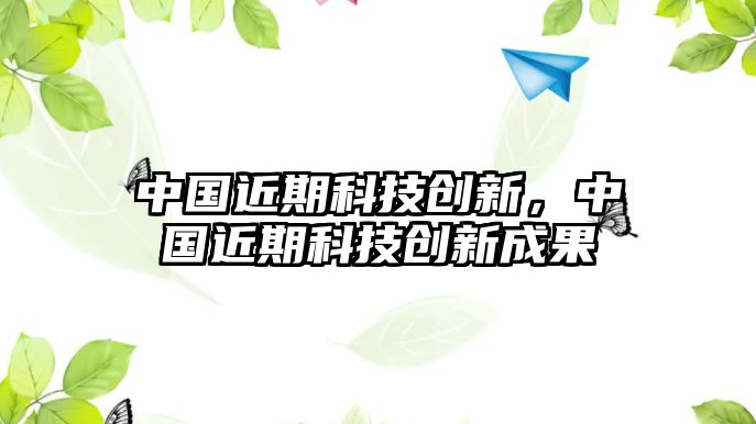 中國近期科技創(chuàng)新，中國近期科技創(chuàng)新成果