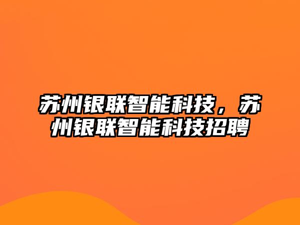 蘇州銀聯(lián)智能科技，蘇州銀聯(lián)智能科技招聘