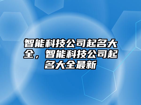 智能科技公司起名大全，智能科技公司起名大全最新