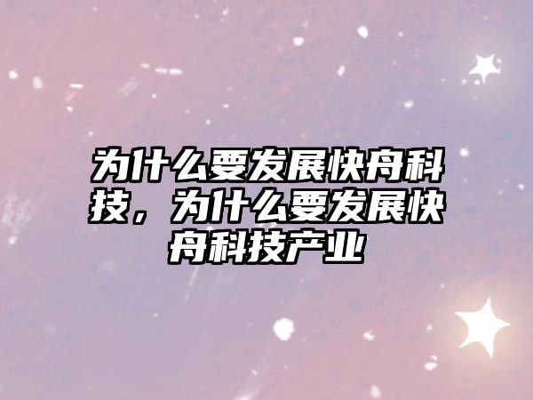 為什么要發(fā)展快舟科技，為什么要發(fā)展快舟科技產業(yè)