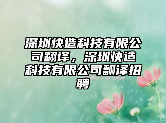 深圳快造科技有限公司翻譯，深圳快造科技有限公司翻譯招聘