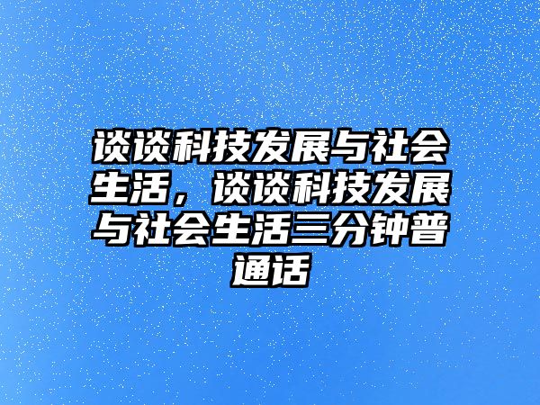 談?wù)効萍及l(fā)展與社會生活，談?wù)効萍及l(fā)展與社會生活三分鐘普通話