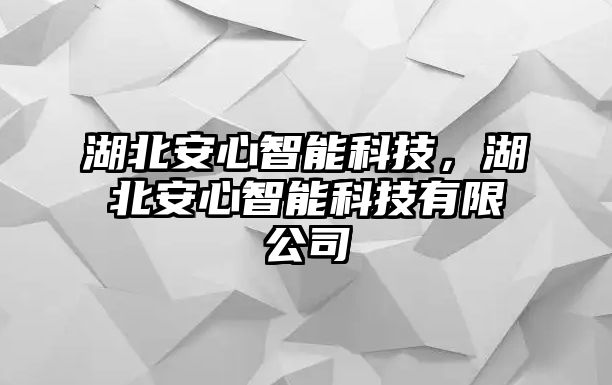 湖北安心智能科技，湖北安心智能科技有限公司