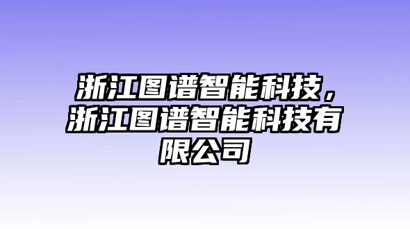 浙江圖譜智能科技，浙江圖譜智能科技有限公司