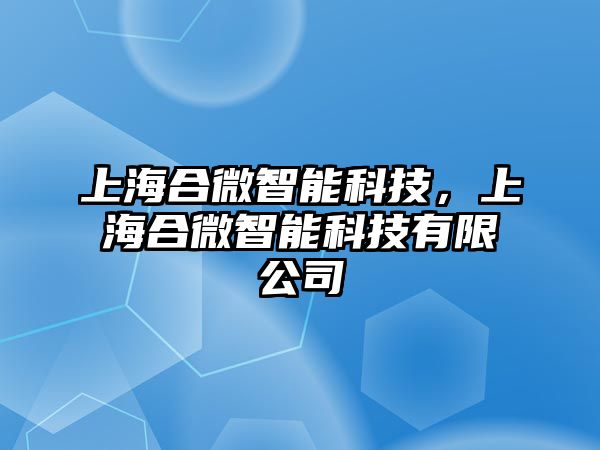 上海合微智能科技，上海合微智能科技有限公司