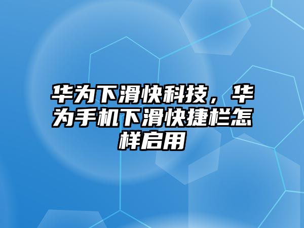 華為下滑快科技，華為手機(jī)下滑快捷欄怎樣啟用