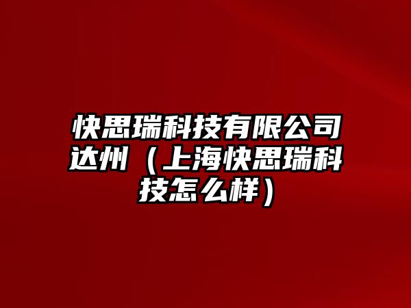 快思瑞科技有限公司達州（上?？焖既鹂萍荚趺礃樱?/>
											</a>
										</div>
									</div>
								</article>
																<article class=