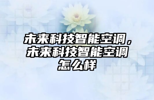 未來科技智能空調(diào)，未來科技智能空調(diào)怎么樣