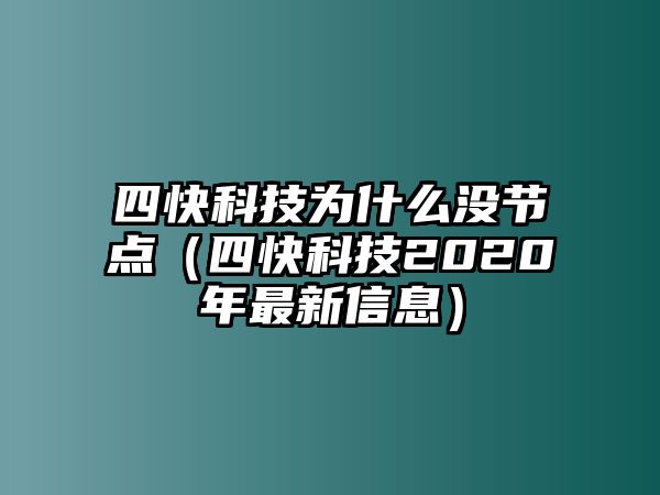 四快科技為什么沒節(jié)點(diǎn)（四快科技2020年最新信息）