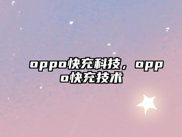 oppo快充科技，oppo快充技術(shù)