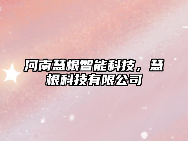 河南慧根智能科技，慧根科技有限公司