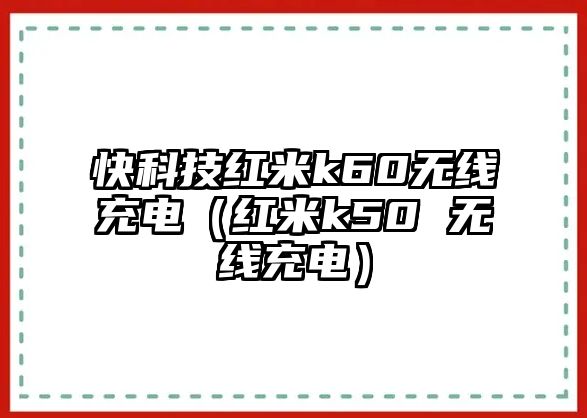 快科技紅米k60無線充電（紅米k50 無線充電）