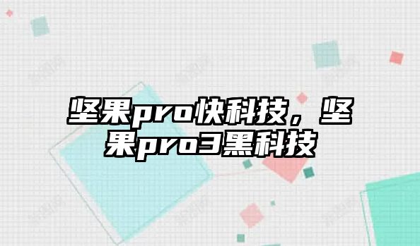 堅果pro快科技，堅果pro3黑科技