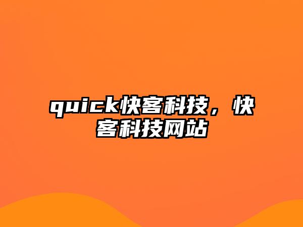 quick快客科技，快客科技網(wǎng)站