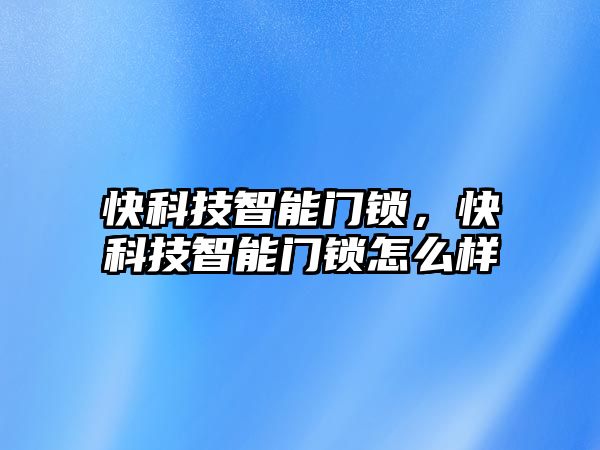 快科技智能門鎖，快科技智能門鎖怎么樣