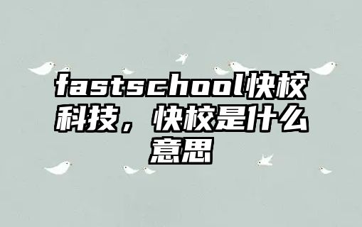 fastschool快?？萍?，快校是什么意思