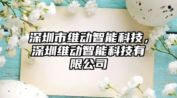 深圳市維動(dòng)智能科技，深圳維動(dòng)智能科技有限公司