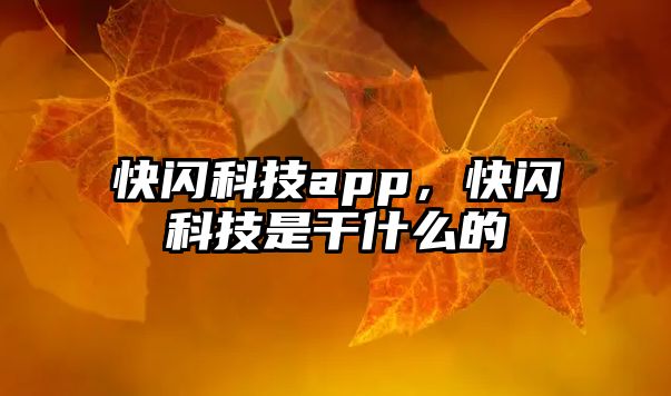 快閃科技app，快閃科技是干什么的