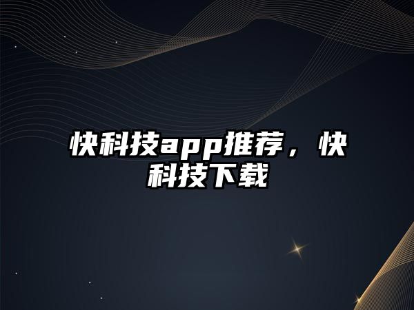 快科技app推薦，快科技下載